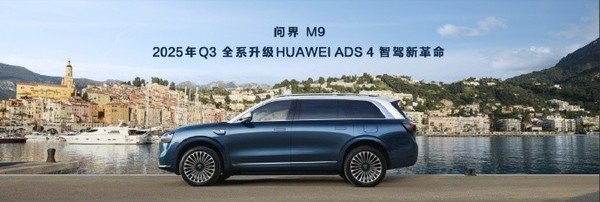 华为余承东：问界M9将在7-8月全系升级ADS 4智驾