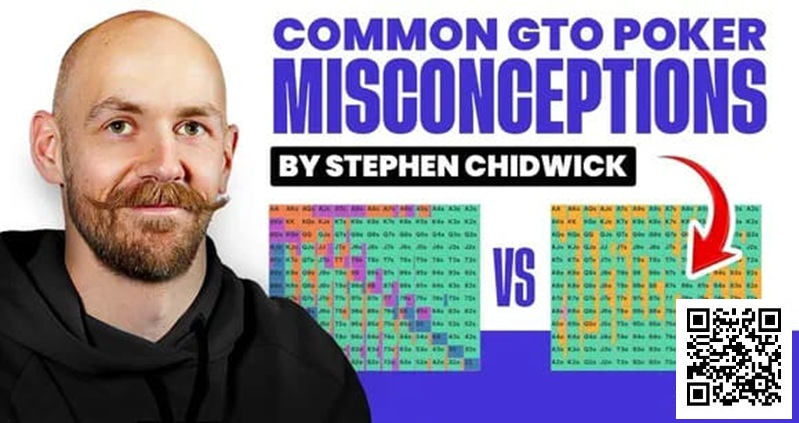 【小鱼Poker】锦标赛扑克专家Stephen Chidwick打破GTO误解