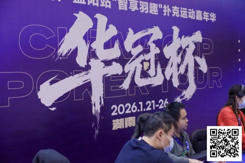 【小鱼Poker】2026湖南华冠杯益阳站|主赛共计468人参赛101人晋级 蒋亚鹏/周宇涵分别领衔第一轮C/D组