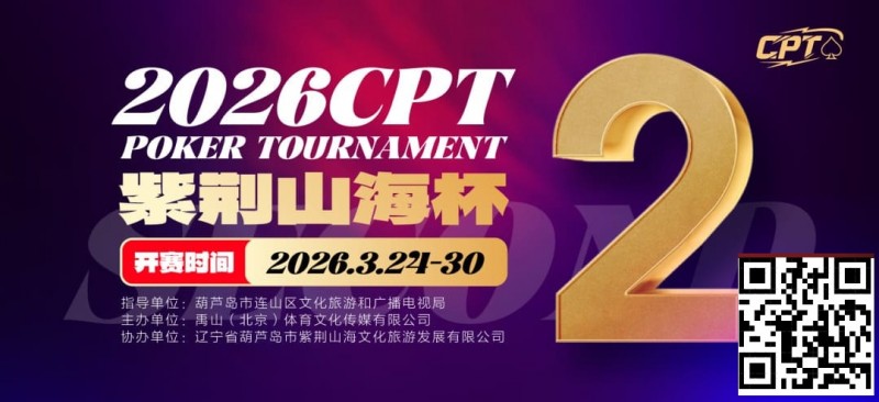 【小鱼Poker】倒计时3天！2026 CPT紫荆山海杯启幕在即，大咖嘉宾齐聚葫芦岛共赴扑克盛宴
