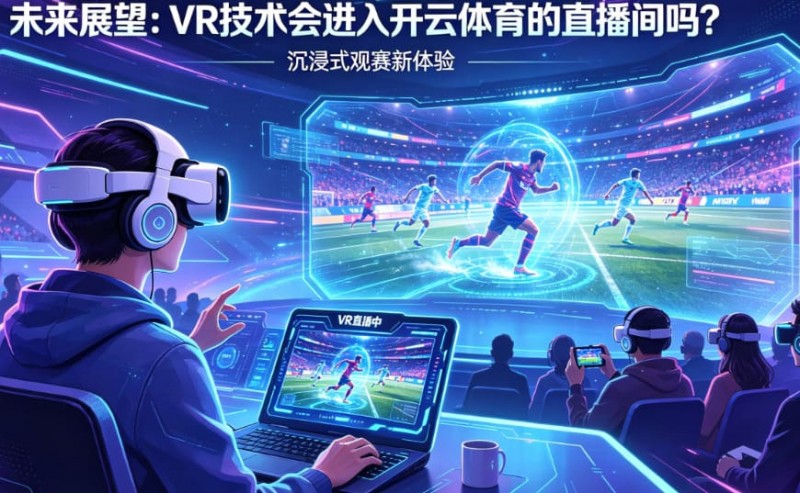 【小鱼扑克】未来展望:VR技术会进入开云体育的直播间吗?