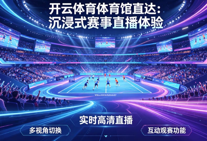【小鱼扑克】从单一直播到沉浸式互动:2026数字体育观赛体验正在升级