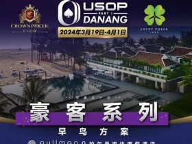 【小鱼Poker】一生都应该去一次的岘港,USOP豪客早鸟方案出炉,现开放报名!