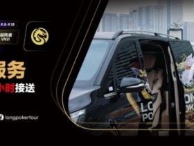 【小鱼Poker】LPT&DPC越南公开赛全程24小时接送机服务 赛事导航大全