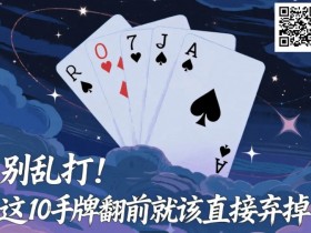 【小鱼Poker】别乱打!这10手牌翻前就该直接弃掉