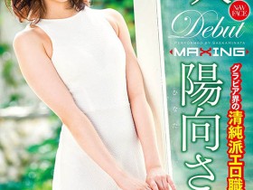 【小鱼Poker】MXGS-916,阳向さえか(阳向纱耶香)出道作品流出!