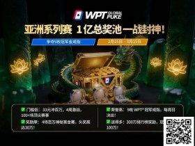 【小鱼Poker】WPT亚洲赛来了,保底1亿!马年封神之战,解锁你的扑克传奇